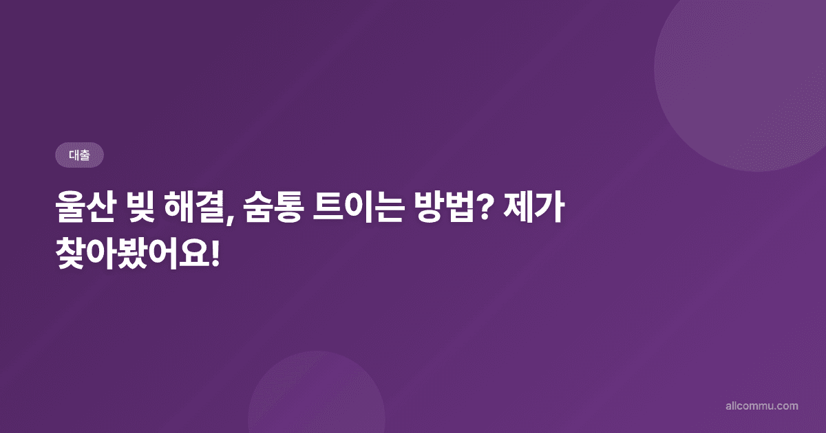 울산신용회복위원회: 채무조정 대출 및 신용회복 지원 종합 가이드