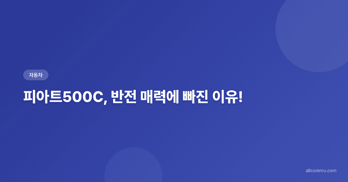 피아트500C: 도심 속 패셔니스타, 실용성과 개성을 동시에