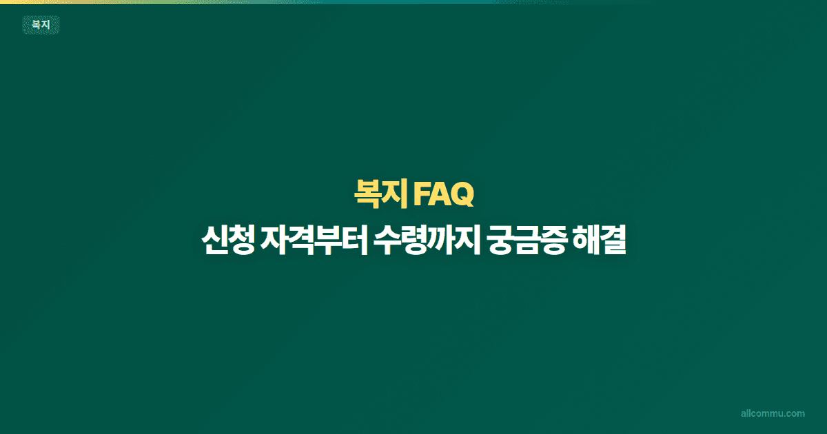 복지 FAQ — 신청 자격부터 수령까지 궁금증 해결