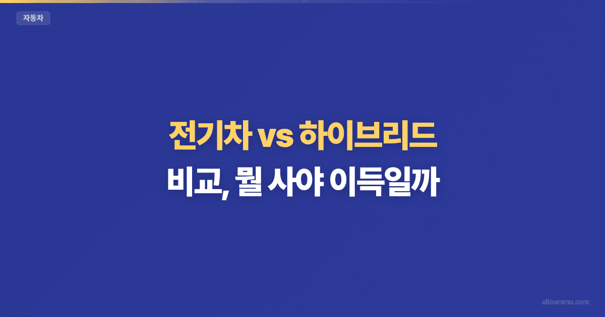 전기차 vs 하이브리드 비교 — 유지비와 장단점 분석