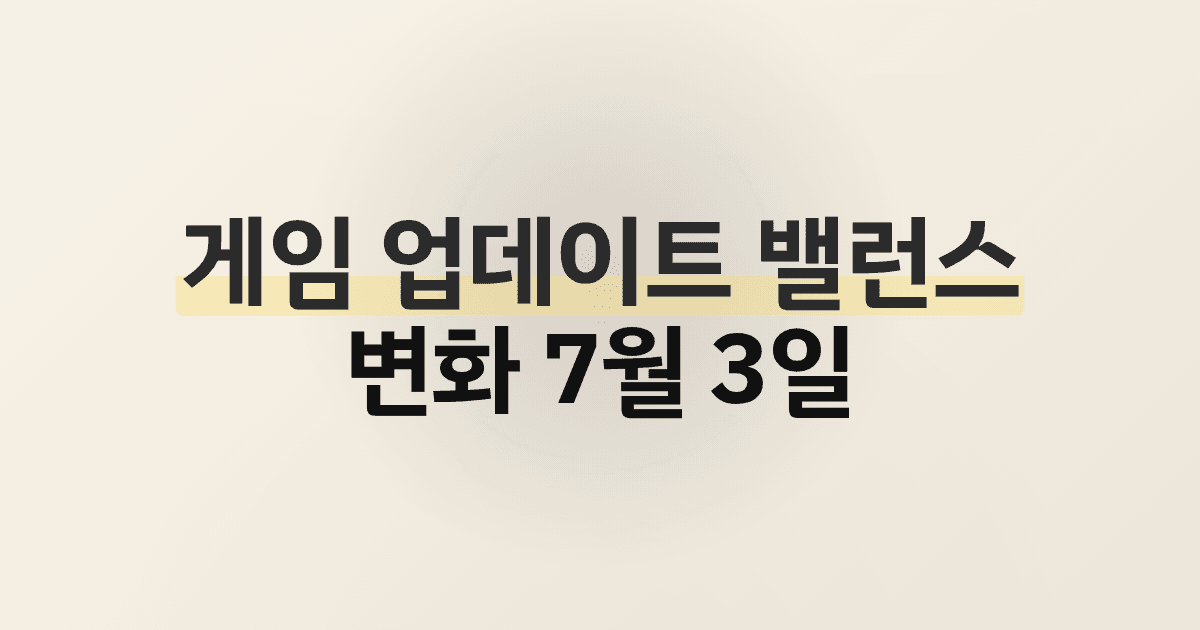 게임 업데이트 밸런스 변화 7월 3일