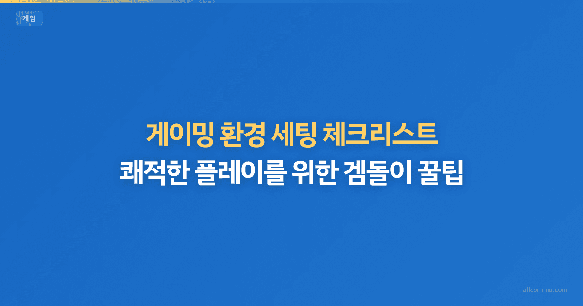 게이밍 환경 세팅 체크리스트 — 최적 성능 가이드