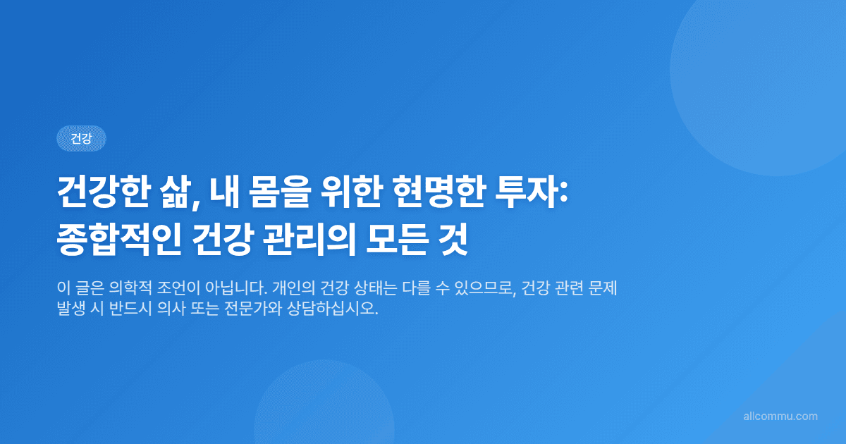 건강한 삶, 내 몸을 위한 현명한 투자: 종합적인 건강 관리의 모든 것