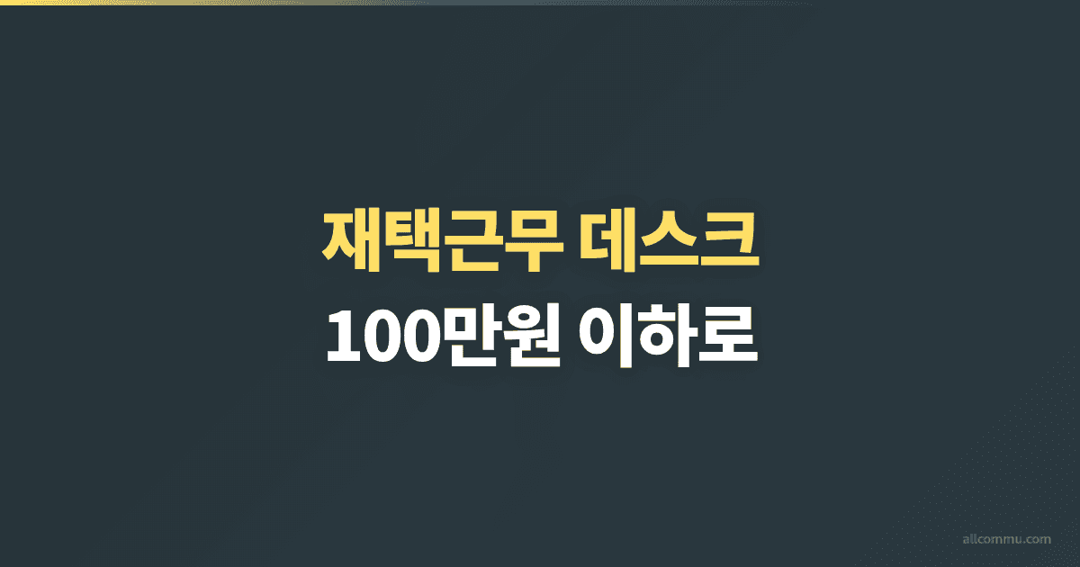 재택근무 데스크 셋업 가이드 — 100만원 이하로 완성하는 현실적인 방법