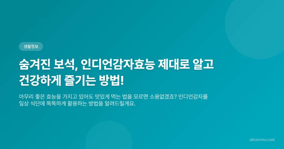 숨겨진 보석, 인디언감자효능 제대로 알고 건강하게 즐기는 방법!