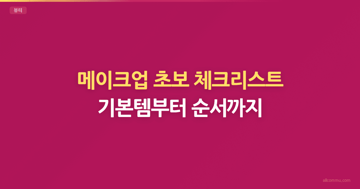 메이크업 초보 체크리스트 — 기본템부터 순서까지
