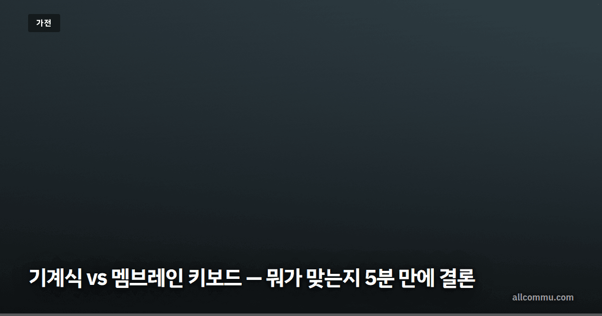 기계식 vs 멤브레인 키보드 — 뭐가 맞는지 5분 만에 결론