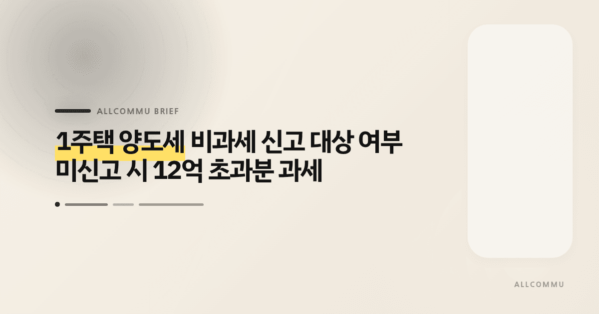 1주택 양도세 비과세 신고 대상 여부, 미신고 시 12억 초과분 과세