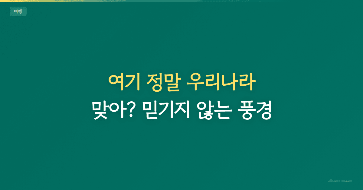 여기 정말 우리나라 맞아? 믿기지 않는 풍경
