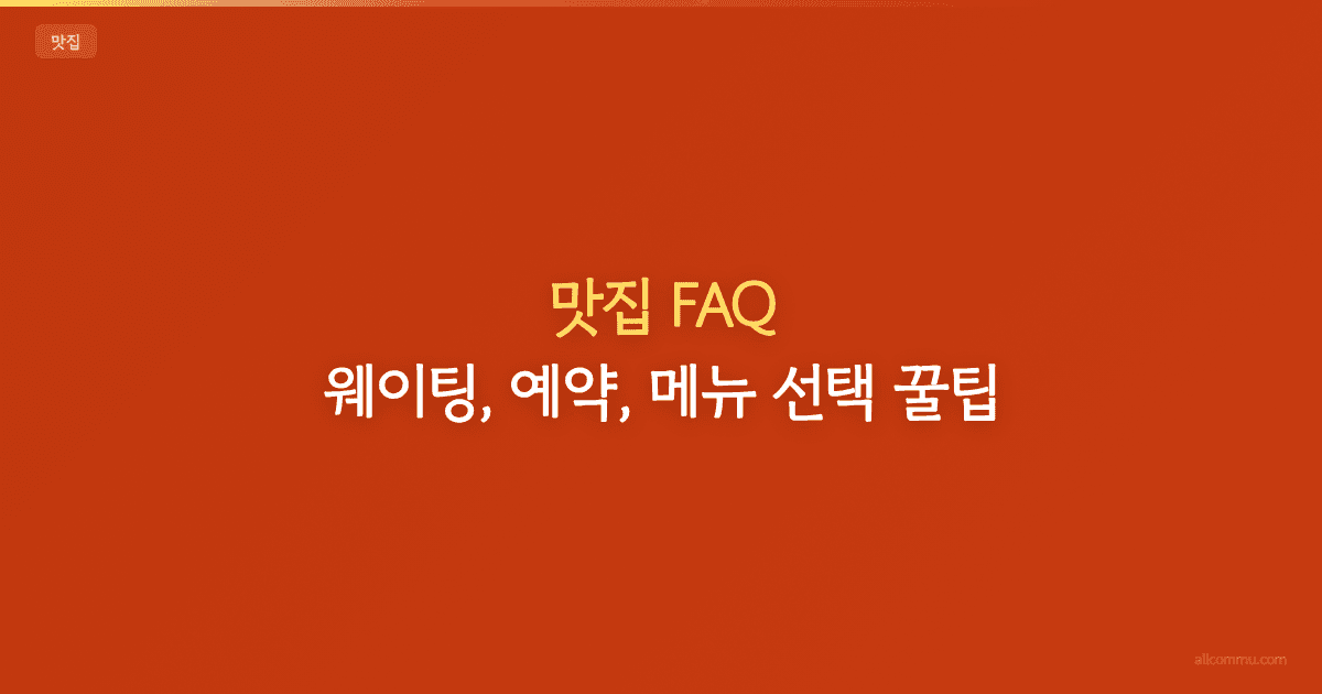 맛집 FAQ — 웨이팅, 예약, 메뉴 선택 꿀팁