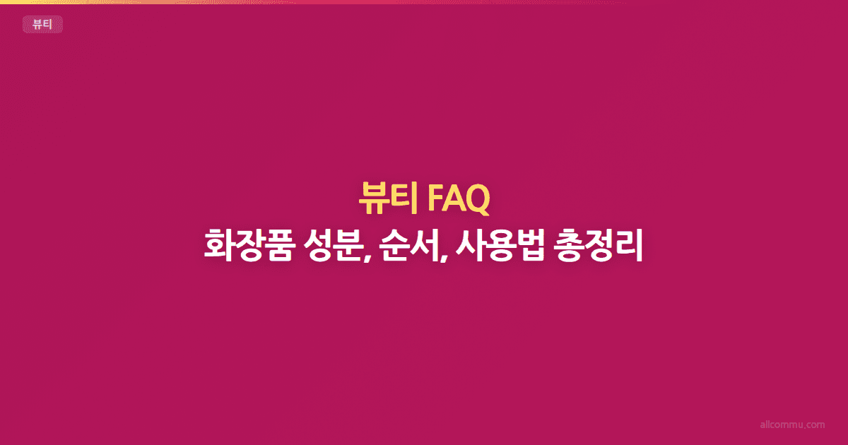 뷰티 FAQ — 화장품 성분, 순서, 사용법 총정리