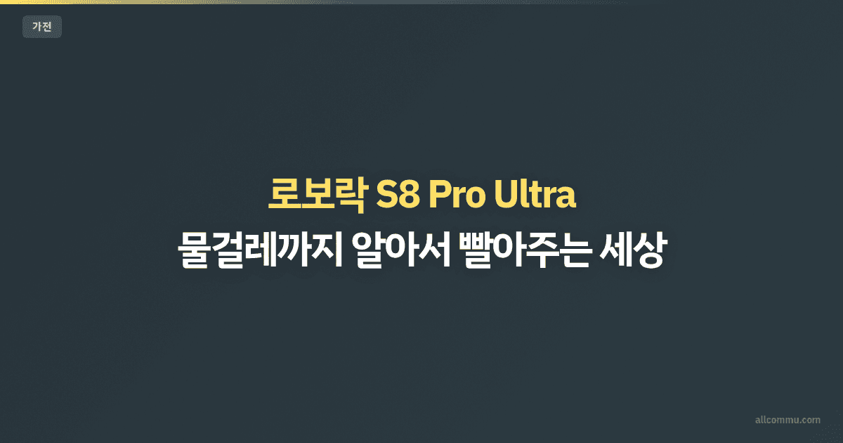 로보락 S8 Pro Ultra — 물걸레까지 알아서 빨아주는 세상