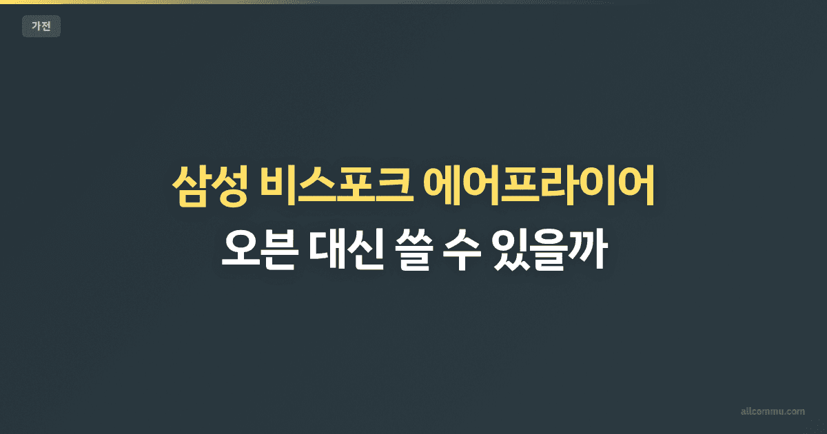 삼성 비스포크 에어프라이어 — 오븐 대신 쓸 수 있을까
