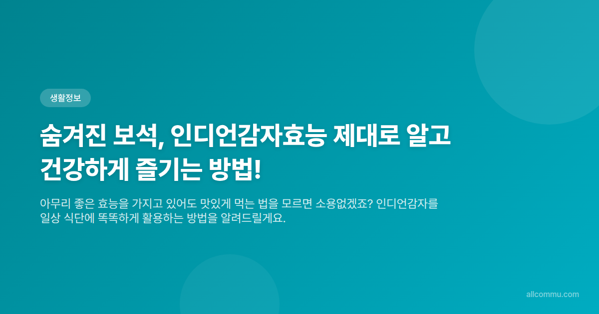 숨겨진 보석, 인디언감자효능 제대로 알고 건강하게 즐기는 방법!